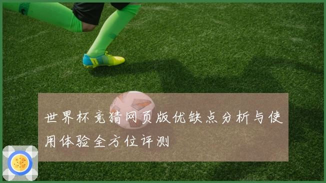 世界杯竞猜网页版优缺点分析与使用体验全方位评测